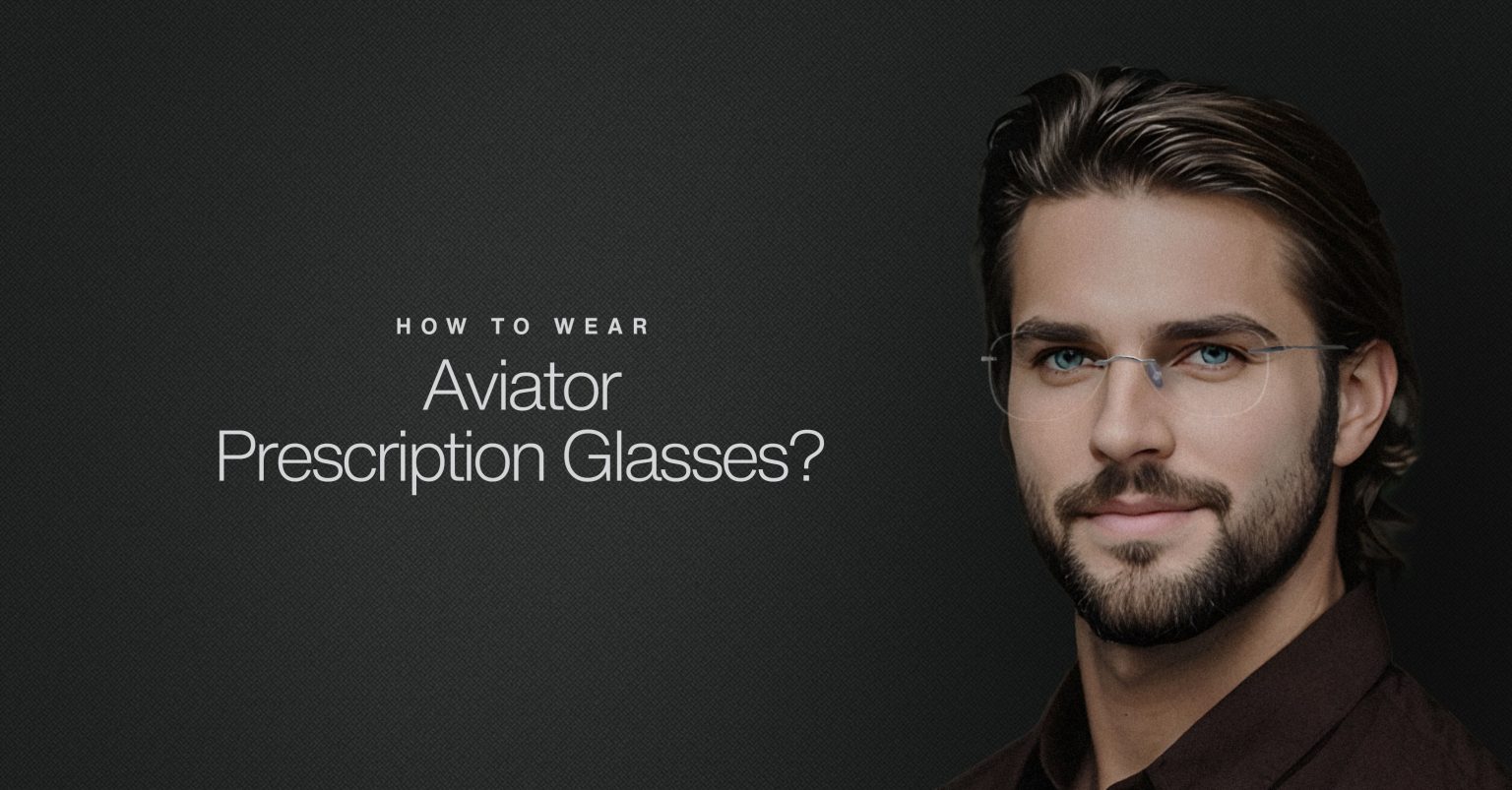 Mastering Aviator Style How to Wear Aviator Prescription Glasses